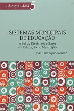 Livro Sistemas Municipais de Educação. A Lei de Diretrizes e Bases e a Educação no Município - Volume 5. Série Educação Cidadã - Resumo, Resenha, PDF, etc.