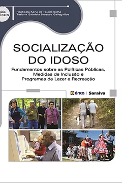 Livro Socialização do Idoso. Fundamentos Sobre as Políticas Públicas, Medidas de Inclusão e Programas de Lazer e Recreação - Resumo, Resenha, PDF, etc.