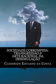 Capa do livro Sociedade Corrompida: Transgressao & Arte Racional Da Dissimulacao
