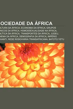 Livro Sociedade Da Africa: Cultura Da Africa, Economia Da Africa, Grupos Etnicos Da Africa, Homossexualidade Na Africa, Politica Da Africa - Resumo, Resenha, PDF, etc.