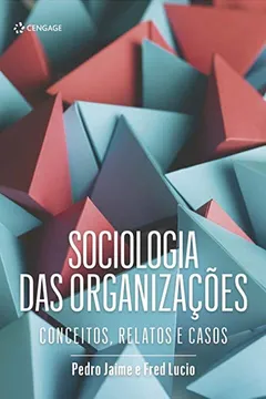 Livro Sociologia Das Organizações: Conceitos, Relatos E Casos - Resumo, Resenha, PDF, etc.