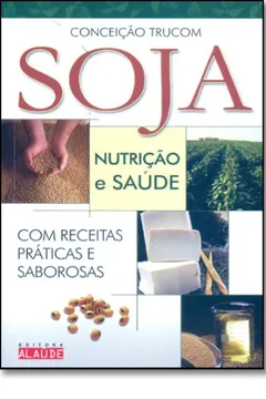 Livro Soja. Nutrição E Saude. Com Receitas Praticas E Saborosas - Resumo, Resenha, PDF, etc.