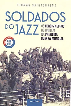 Livro Soldados do jazz: Os heróis negros do Harlem na Primeira Guerra Mundial - Resumo, Resenha, PDF, etc.