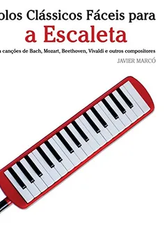 Capa do livro Solos Classicos Faceis Para a Escaleta: Com Cancoes de Bach, Mozart, Beethoven, Vivaldi E Outros Compositores