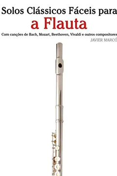 Capa do livro Solos Classicos Faceis Para a Flauta: Com Cancoes de Bach, Mozart, Beethoven, Vivaldi E Outros Compositores