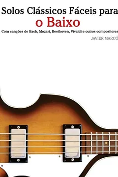 Capa do livro Solos Classicos Faceis Para O Baixo: Com Cancoes de Bach, Mozart, Beethoven, Vivaldi E Outros Compositores