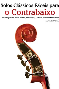 Capa do livro Solos Classicos Faceis Para O Contrabaixo: Com Cancoes de Bach, Mozart, Beethoven, Vivaldi E Outros Compositores