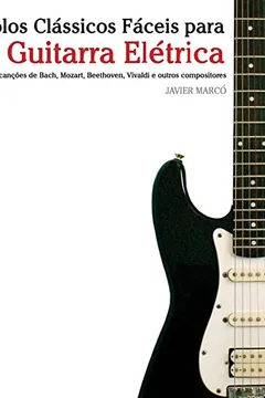Capa do livro Solos Classicos Faceis Para O Guitarra Eletrica: Com Cancoes de Bach, Mozart, Beethoven, Vivaldi E Outros Compositores
