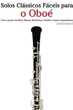 Capa do livro Solos Classicos Faceis Para O Oboe: Com Cancoes de Bach, Mozart, Beethoven, Vivaldi E Outros Compositores