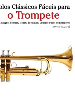 Capa do livro Solos Classicos Faceis Para O Trompete: Com Cancoes de Bach, Mozart, Beethoven, Vivaldi E Outros Compositores