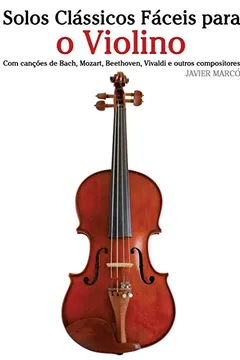 Capa do livro Solos Classicos Faceis Para O Violino: Com Cancoes de Bach, Mozart, Beethoven, Vivaldi E Outros Compositores