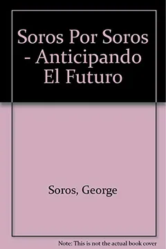 Livro Soros Por Soros - Anticipando El Futuro - Resumo, Resenha, PDF, etc.