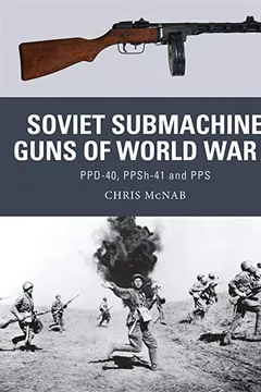 Livro Soviet Submachine Guns of World War II: Ppd-40, Ppsh-41 and Pps - Resumo, Resenha, PDF, etc.