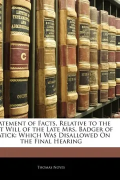 Livro Statement of Facts, Relative to the Last Will of the Late Mrs. Badger of Natick: Which Was Disallowed on the Final Hearing - Resumo, Resenha, PDF, etc.