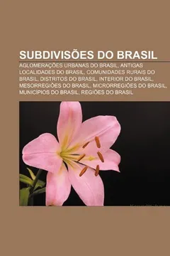 Livro Subdivisoes Do Brasil: Aglomeracoes Urbanas Do Brasil, Antigas Localidades Do Brasil, Comunidades Rurais Do Brasil, Distritos Do Brasil - Resumo, Resenha, PDF, etc.