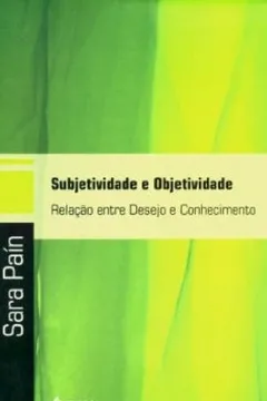 Livro Subjetividade E Objetividade. Relação Entre Desejo E Conhecimento - Volume 1 - Resumo, Resenha, PDF, etc.