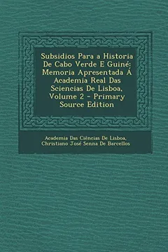 Livro Subsidios Para a Historia de Cabo Verde E Guine: Memoria Apresentada a Academia Real Das Sciencias de Lisboa, Volume 2 - Primary Source Edition - Resumo, Resenha, PDF, etc.