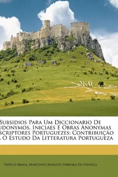 Livro Subsidios Para Um Diccionario de Pseudonymos, Iniciaes E Obras Anonymas de Escriptores Portuguezes: Contribuio Para O Estudo Da Litteratura Portugueza - Resumo, Resenha, PDF, etc.