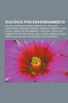 Livro Suicidios Por Envenenamento: Dalida, Fumimaro Konoe, Dana Plato, Wallace Carothers, Hermann Goring, Heinrich Himmler, Alan Turing - Resumo, Resenha, PDF, etc.