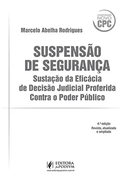 Livro Suspensão de Segurança. Sustação da Eficácia de Decisão Judicial Proferida Contra o Poder Público - Resumo, Resenha, PDF, etc.