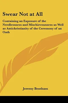 Livro Swear Not at All: Containing an Exposure of the Needlessness and Mischievousness as Well as Antichristianity of the Ceremony of an Oath - Resumo, Resenha, PDF, etc.