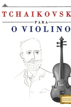 Livro Tchaikovsky Para O Violino: 10 Pecas Faciles Para O Violino Livro Para Principiantes - Resumo, Resenha, PDF, etc.