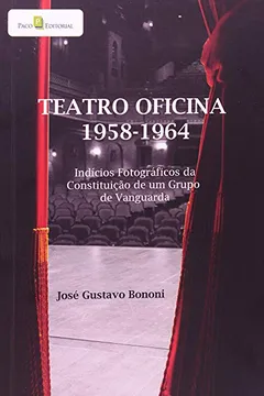 Livro Teatro Oficina 1958-1964. Indícios Fotográficos da Constituição de Um Grupo de Vanguarda - Resumo, Resenha, PDF, etc.