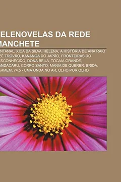 Livro Telenovelas Da Rede Manchete: Pantanal, Xica Da Silva, Helena, a Historia de Ana Raio E Ze Trovao, Kananga Do Japao, Fronteiras Do Desconhecido - Resumo, Resenha, PDF, etc.
