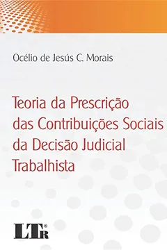 Livro Teoria da Prescrição das Contribuições Sociais da Decisão Judicial Trabalhista - Resumo, Resenha, PDF, etc.