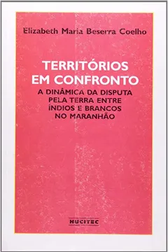 Livro Territórios Em Confronto. A Dinâmica Da Disputa Pela Terra Entre Índios E Brancos No Maranhão - Resumo, Resenha, PDF, etc.