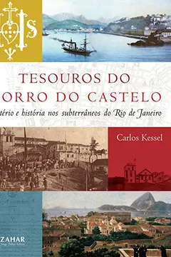 Livro Tesouros Do Morro Do Castelo. Mistério E História Nos Subterrâneos Do Rio De Janeiro - Resumo, Resenha, PDF, etc.