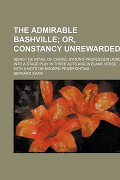 Livro The Admirable Bashville; Or, Constancy Unrewarded. Being the Novel of Cashel Byron's Profession Done Into a Stage Play in Three Acts and in Blank Vers - Resumo, Resenha, PDF, etc.