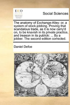 Livro The Anatomy of Exchange-Alley: Or, a System of Stock-Jobbing. Proving That Scandalous Trade, as It Is Now Carry'd On, to Be Knavish in Its Private Pr - Resumo, Resenha, PDF, etc.