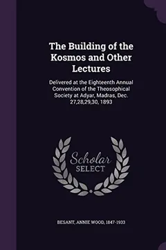 Livro The Building of the Kosmos and Other Lectures: Delivered at the Eighteenth Annual Convention of the Theosophical Society at Adyar, Madras, Dec. 27,28,29,30, 1893 - Resumo, Resenha, PDF, etc.