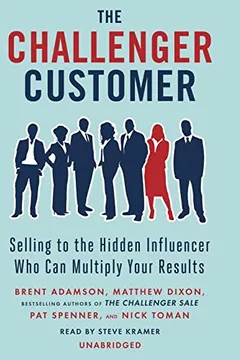 Livro The Challenger Customer: Selling to the Hidden Influencer Who Can Multiply Your Results - Resumo, Resenha, PDF, etc.