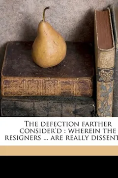 Livro The Defection Farther Consider'd: Wherein the Resigners ... Are Really Dissenters - Resumo, Resenha, PDF, etc.