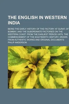Livro The English in Western India; Being the Early History of the Factory at Surat, of Bombay, and the Subordinate Factories on the Western Coast. from the ... Drawn from Authentic Works and Original Doc - Resumo, Resenha, PDF, etc.