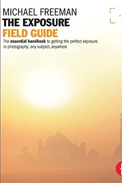 Livro The Exposure Field Guide: The Essential Handbook to Getting the Perfect Exposure in Photography; Any Subject, Anywhere - Resumo, Resenha, PDF, etc.