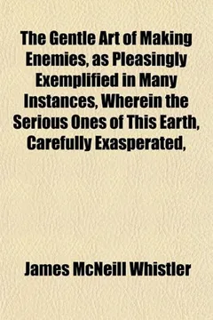 Livro The Gentle Art of Making Enemies, as Pleasingly Exemplified in Many Instances, Wherein the Serious Ones of This Earth, Carefully Exasperated, - Resumo, Resenha, PDF, etc.
