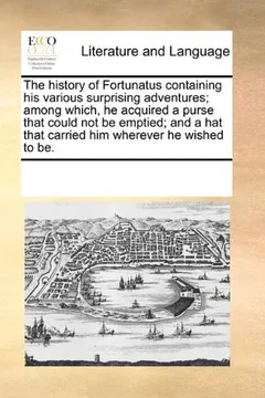 Livro The History of Fortunatus Containing His Various Surprising Adventures; Among Which, He Acquired a Purse That Could Not Be Emptied; And a Hat That Car - Resumo, Resenha, PDF, etc.