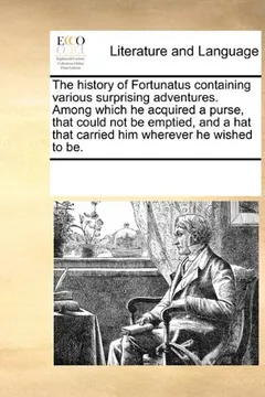 Livro The History of Fortunatus Containing Various Surprising Adventures. Among Which He Acquired a Purse, That Could Not Be Emptied, and a Hat That Carried - Resumo, Resenha, PDF, etc.