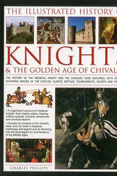 Livro The Illustrated History of Knights & the Golden Age of Chivalry: The History of the Medieval Knight and the Chivalric Code Explored, with Over 450 ... Battles, Tournaments, Courts and Triumphs - Resumo, Resenha, PDF, etc.