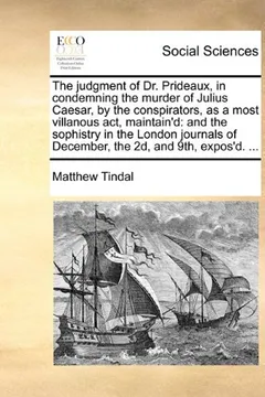 Livro The Judgment of Dr. Prideaux, in Condemning the Murder of Julius Caesar, by the Conspirators, as a Most Villanous ACT, Maintain'd: And the Sophistry i - Resumo, Resenha, PDF, etc.
