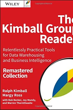 Livro The Kimball Group Reader: Relentlessly Practical Tools for Data Warehousing and Business Intelligence Remastered Collection - Resumo, Resenha, PDF, etc.