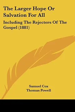 Livro The Larger Hope or Salvation for All: Including the Rejecters of the Gospel (1881) - Resumo, Resenha, PDF, etc.