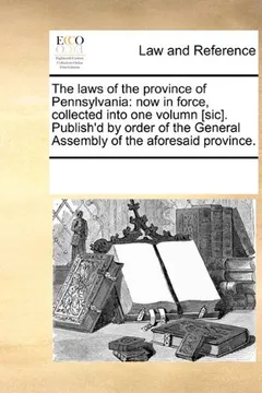 Livro The Laws of the Province of Pennsylvania: Now in Force, Collected Into One Volumn [Sic]. Publish'd by Order of the General Assembly of the Aforesaid P - Resumo, Resenha, PDF, etc.
