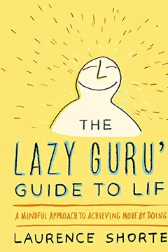 Livro The Lazy Guru's Guide to Life: A Mindful Approach to Achieving More by Doing Less - Resumo, Resenha, PDF, etc.