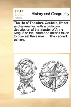 Livro The Life of Theodore Gardelle, Limner and Enameller: With a Particular Description of the Murder of Anne King; And the Inhumane Means Taken to Conceal - Resumo, Resenha, PDF, etc.