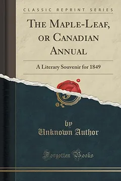 Livro The Maple-Leaf, or Canadian Annual: A Literary Souvenir for 1849 (Classic Reprint) - Resumo, Resenha, PDF, etc.