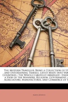 Livro The Modern Traveller: Being a Collection of Useful and Entertaining Travels, Lately Made Into Various Countries: The Whole Carefully Abridge - Resumo, Resenha, PDF, etc.